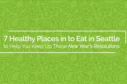 7 Healthy Places to Eat in Seattle to Help You Keep Up Those New Year's Resolutions