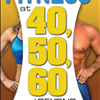 Fitness at 40, 50, 60 and Beyond Reveals the Scientific Truth About Weight Loss and Fitness for People Over Age 40